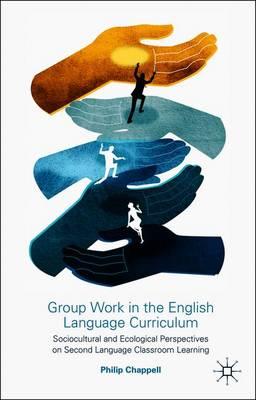 Group Work in the English Language Curriculum: Sociocultural and Ecological Perspectives on Second Language Classroom Learning