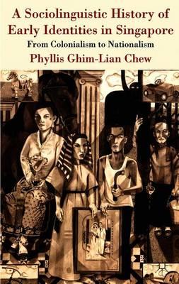 A Sociolinguistic History of Early Identities in Singapore: From Colonialism to Nationalism