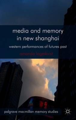 Media and Memory in New Shanghai: Western Performances of Futures Past