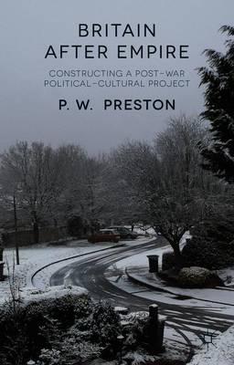 Britain After Empire: Constructing a Post-War Political-Cultural Project