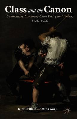 Class and the Canon: Constructing Labouring-Class Poetry and Poetics, 1780-1900