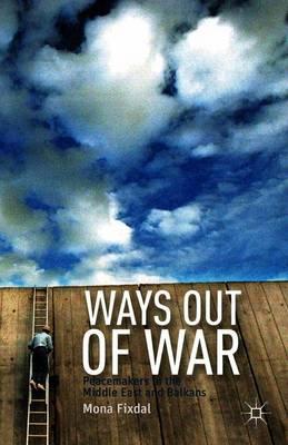 Ways Out of War: Peacemakers in the Middle East and Balkans