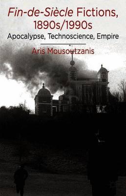 Fin-de-Siècle Fictions, 1890s-1990s: Apocalypse, Technoscience, Empire