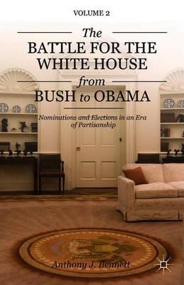 The Battle for the White House from Bush to Obama: Volume II Nominations and Elections in an Era of Partisanship