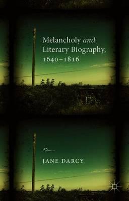 Melancholy and Literary Biography, 1640-1816