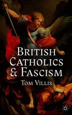British Catholics and Fascism: Religious Identity and Political Extremism Between the Wars