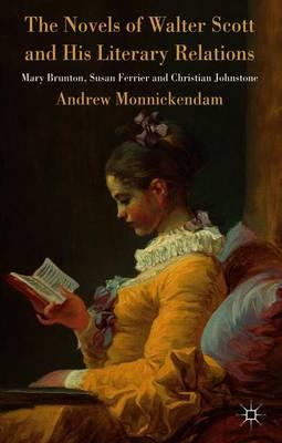 The Novels of Walter Scott and his Literary Relations: Mary Brunton, Susan Ferrier and Christian Johnstone