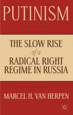 Putinism: The Slow Rise of a Radical Right Regime in Russia