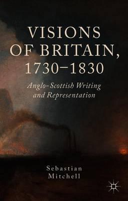 Visions of Britain, 1730-1830: Anglo-Scottish Writing and Representation