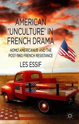 American ‘Unculture’ in French Drama: Homo Americanus and the Post-1960 French Resistance