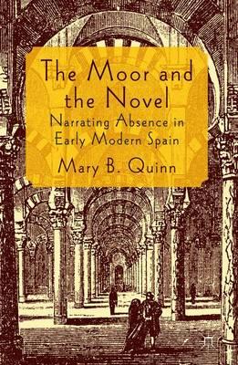 The Moor and the Novel: Narrating Absence in early modern Spain