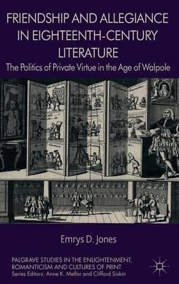 Friendship and Allegiance in Eighteenth-Century Literature: The Politics of Private Virtue in the Age of Walpole