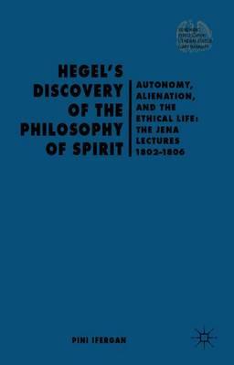 Hegel's Discovery of the Philosophy of Spirit: Autonomy, Alienation, and the Ethical Life: The Jena Lectures 1802-1806