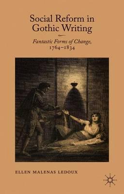 Social Reform in Gothic Writing: Fantastic Forms of Change, 1764-1834