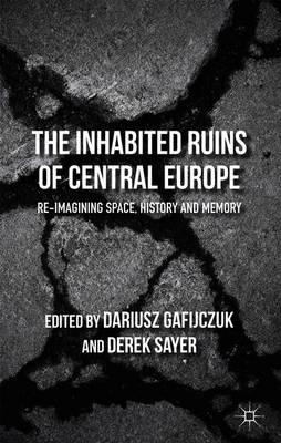 The Inhabited Ruins of Central Europe: Re-imagining Space, History, and Memory
