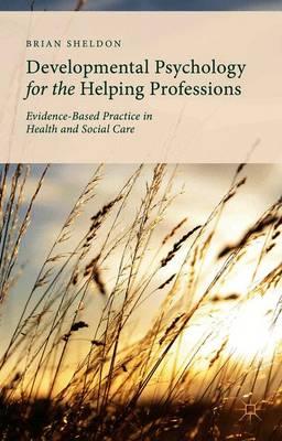 Developmental Psychology for the Helping Professions: Evidence-Based Practice in Health and Social Care