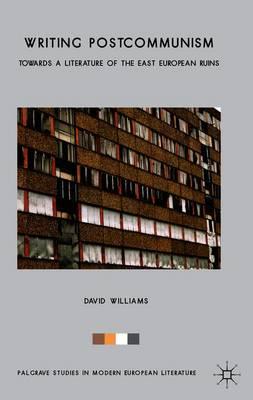Writing Postcommunism: Towards a Literature of the East European Ruins