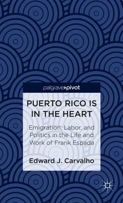 Puerto Rico Is in the Heart: Emigration, Labor, and Politics in the Life and Work of Frank Espada