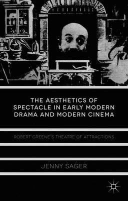 The Aesthetics of Spectacle in Early Modern Drama and Modern Cinema: Robert Greene's Theatre of Attractions