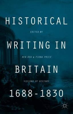 Historical Writing in Britain, 1688-1830: Visions of History