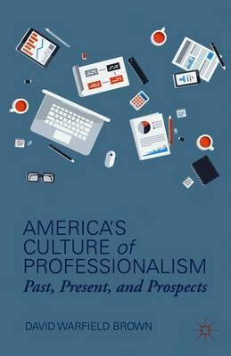 America’s Culture of Professionalism: Past, Present, and Prospects