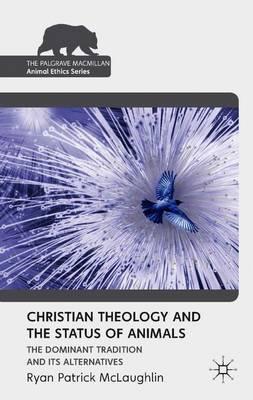 Christian Theology and the Status of Animals: The Dominant Tradition and Its Alternatives