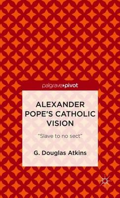 Alexander Pope’s Catholic Vision: “Slave to No Sect”