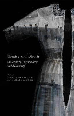 Theatre and Ghosts: Materiality, Performance and Modernity