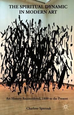 The Spiritual Dynamic in Modern Art: Art History Reconsidered, 1800 to the Present