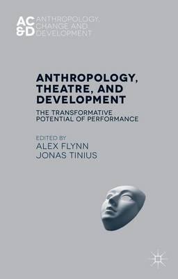 Anthropology, Theatre, and Development: The Transformative Potential of Performance