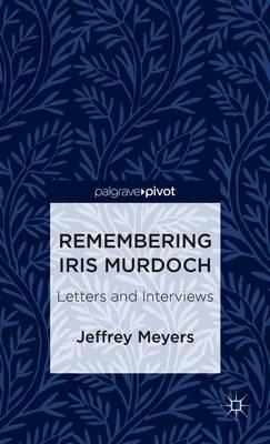 Remembering Iris Murdoch: Letters and Interviews