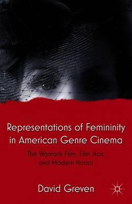 Representations of Femininity in American Genre Cinema: The Woman's Film, Film Noir, and Modern Horror