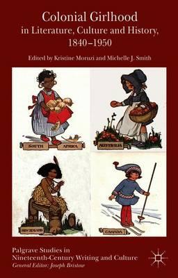 Colonial Girlhood in Literature, Culture and History, 1840-1950