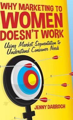 Why Marketing to Women Doesn't Work: Using Market Segmentation to Understand Consumer Needs