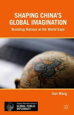 Shaping China’s Global Imagination: Branding Nations at the World Expo