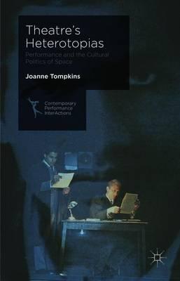 Theatre's Heterotopias: Performance and the Cultural Politics of Space