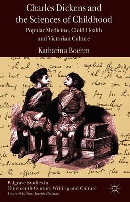 Charles Dickens and the Sciences of Childhood: Popular Medicine, Child Health and Victorian Culture
