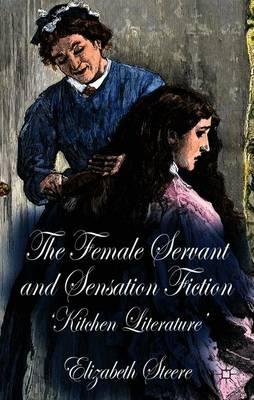 The Female Servant and Sensation Fiction: 'Kitchen Literature'