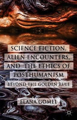 Science Fiction, Alien Encounters, and the Ethics of Posthumanism: Beyond the Golden Rule