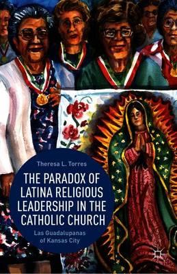 The Paradox of Latina Religious Leadership in the Catholic Church: Las Guadalupanas of Kansas City