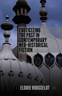 Exoticizing the Past in Contemporary Neo-Historical Fiction