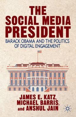 The Social Media President: Barack Obama and the Politics of Digital Engagement