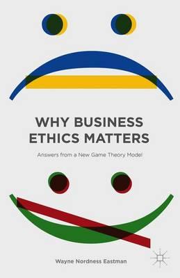 Why Business Ethics Matters: Answers from a New Game Theory Model
