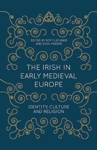 The Irish in Early Medieval Europe: Identity, Culture and Religion