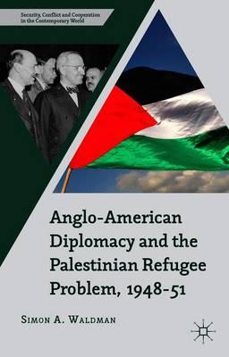 Anglo-American Diplomacy and the Palestinian Refugee Problem, 1948-51