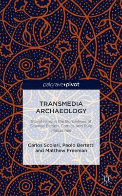 Transmedia Archaeology: Storytelling in the Borderlines of Science Fiction, Comics and Pulp Magazines