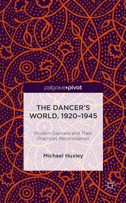 The Dancer's World, 1920 - 1945: Modern Dancers and their Practices Reconsidered