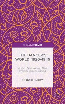 The Dancer's World, 1920 - 1945: Modern Dancers and Their Practices Reconsidered