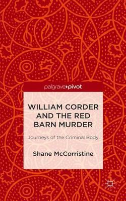 William Corder and the Red Barn Murder: Journeys of the Criminal Body