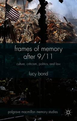 Frames of Memory after 9/11: Culture, Criticism, Politics, and Law